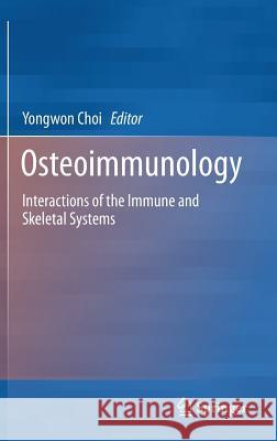Osteoimmunology: Interactions of the Immune and Skeletal Systems Choi, Yongwon 9781461453659 Springer