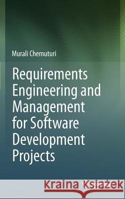Requirements Engineering and Management for Software Development Projects Murali Chemuturi 9781461453765 Springer