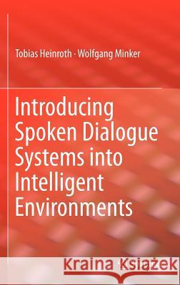 Introducing Spoken Dialogue Systems Into Intelligent Environments Heinroth, Tobias 9781461453826 Springer