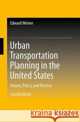 Urban Transportation Planning in the United States: History, Policy, and Practice Weiner, Edward 9781461454069