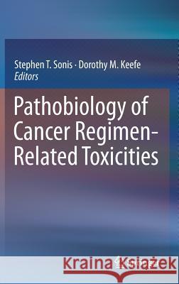 Pathobiology of Cancer Regimen-Related Toxicities Stephen Sonis Dorothy Keefe 9781461454373