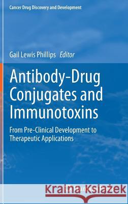 Antibody-Drug Conjugates and Immunotoxins: From Pre-Clinical Development to Therapeutic Applications Phillips, Gail Lewis 9781461454557