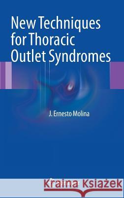 New Techniques for Thoracic Outlet Syndromes J. Ernesto Molina 9781461454700 Springer