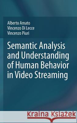 Semantic Analysis and Understanding of Human Behavior in Video Streaming Alberto Amato Vincenzo D Vincenzo Piuri 9781461454854
