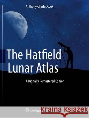 The Hatfield Lunar Atlas: Digitally Re-Mastered Edition Cook, Anthony 9781461454984