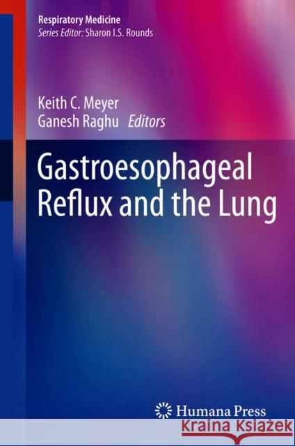 Gastroesophageal Reflux and the Lung Keith C. Meyer Ganesh Raghu 9781461455011