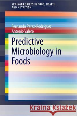 Predictive Microbiology in Foods Fernando P Antonio Valero Fernando Perez-Rodriguez 9781461455196 Springer