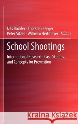 School Shootings: International Research, Case Studies, and Concepts for Prevention Böckler, Nils 9781461455257 Springer