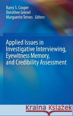 Applied Issues in Investigative Interviewing, Eyewitness Memory, and Credibility Assessment Barry S. Cooper Dorothee Griesel Margeurite Ternes 9781461455462