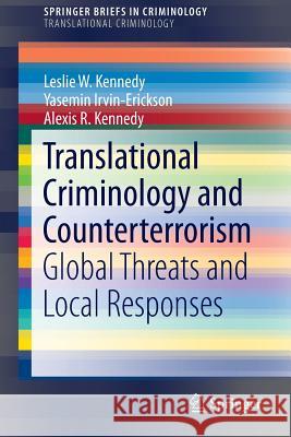Translational Criminology and Counterterrorism: Global Threats and Local Responses Kennedy, Leslie W. 9781461455554