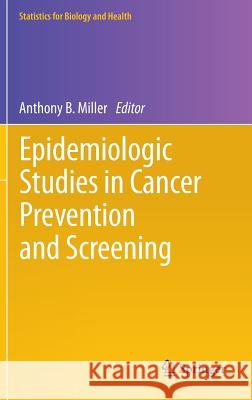 Epidemiologic Studies in Cancer Prevention and Screening Anthony B. Miller 9781461455851 Springer