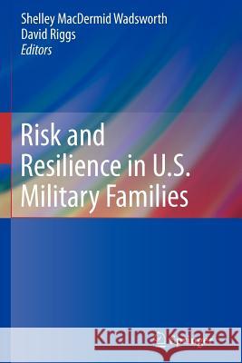 Risk and Resilience in U.S. Military Families Shelley Macdermid Wadsworth David Riggs 9781461455943 Springer