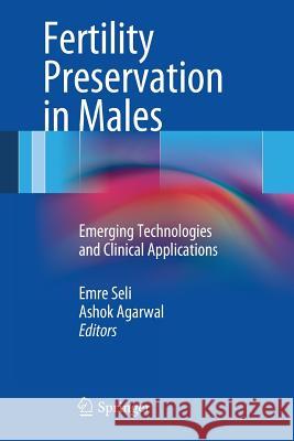Fertility Preservation in Males: Emerging Technologies and Clinical Applications Seli, Emre 9781461456193 Springer