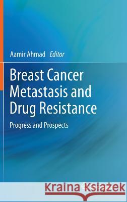 Breast Cancer Metastasis and Drug Resistance: Progress and Prospects Ahmad, Aamir 9781461456469