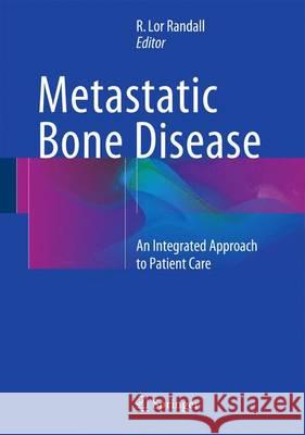 Metastatic Bone Disease: An Integrated Approach to Patient Care Randall, R. Lor 9781461456612 Springer