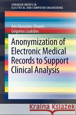 Anonymization of Electronic Medical Records to Support Clinical Analysis Aris Gkoulalas-Divanis Grigorios Loukides 9781461456674 Springer