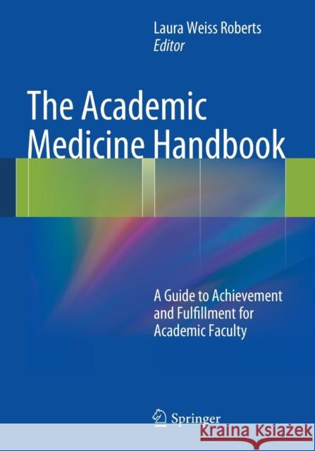 The Academic Medicine Handbook: A Guide to Achievement and Fulfillment for Academic Faculty Laura Weiss Roberts 9781461456926 Springer-Verlag New York Inc.