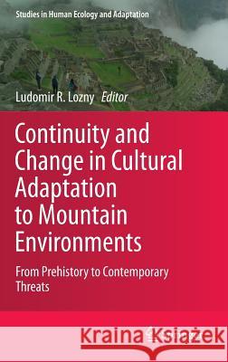 Continuity and Change in Cultural Adaptation to Mountain Environments: From Prehistory to Contemporary Threats Lozny, Ludomir R. 9781461457015 Springer