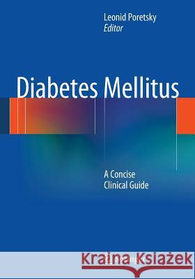Diabetes Mellitus: A Concise Clinical Guide Poretsky, Leonid 9781461457077 Springer