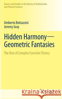 Hidden Harmony--Geometric Fantasies: The Rise of Complex Function Theory Bottazzini, Umberto 9781461457244 Springer