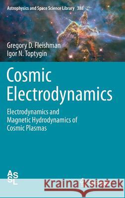 Cosmic Electrodynamics: Electrodynamics and Magnetic Hydrodynamics of Cosmic Plasmas Fleishman, Gregory D. 9781461457817 Springer