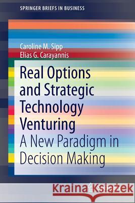 Real Options and Strategic Technology Venturing: A New Paradigm in Decision Making Sipp, Caroline M. 9781461458135 Springer