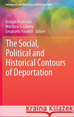 The Social, Political and Historical Contours of Deportation Bridget Anderson Matthew Gibney Emanuela Paoletti 9781461458630