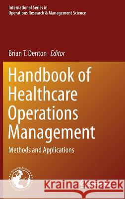 Handbook of Healthcare Operations Management: Methods and Applications Denton, Brian T. 9781461458845 Springer