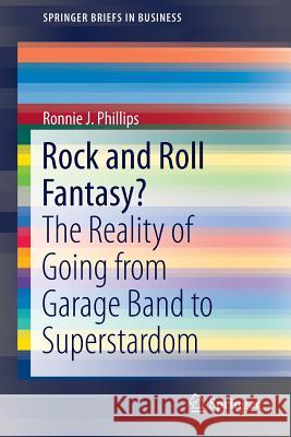Rock and Roll Fantasy?: The Reality of Going from Garage Band to Superstardom Phillips, Ronnie 9781461458999 Springer