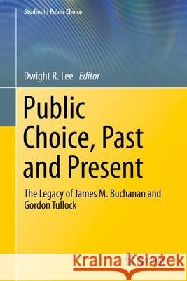 Public Choice, Past and Present: The Legacy of James M. Buchanan and Gordon Tullock Lee, Dwight R. 9781461459088 Springer