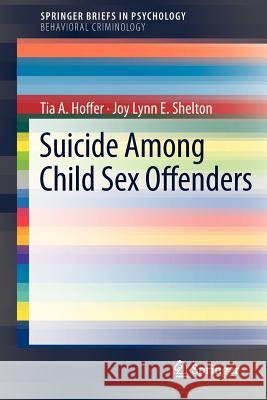 Suicide Among Child Sex Offenders Tia A. Hoffer Joy Lynn E. Shelton 9781461459361 Springer