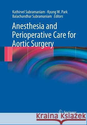 Anesthesia and Perioperative Care for Aortic Surgery Kathirvel Subramaniam Kyung W. Park Balachundhar Subramaniam 9781461459453