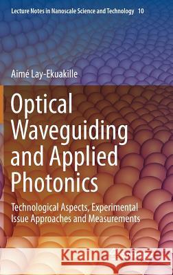 Optical Waveguiding and Applied Photonics: Technological Aspects, Experimental Issue Approaches and Measurements Lay-Ekuakille, Aimé 9781461459583 Springer