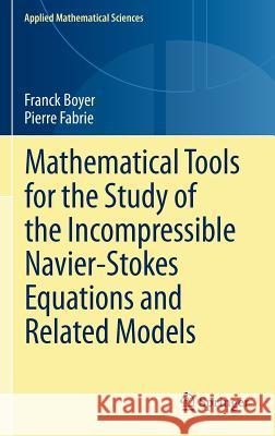 Mathematical Tools for the Study of the Incompressible Navier-Stokes Equations Andrelated Models Boyer, Franck 9781461459743 Springer