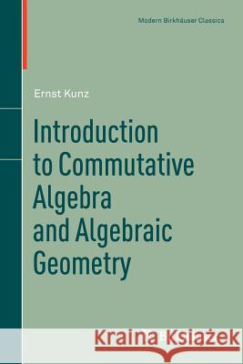 Introduction to Commutative Algebra and Algebraic Geometry Ernst Kunz 9781461459866