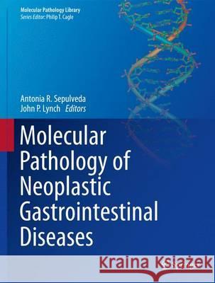 Molecular Pathology of Neoplastic Gastrointestinal Diseases Antonia R. Sepulveda John P. Lynch 9781461460145 Springer