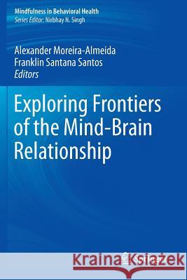 Exploring Frontiers of the Mind-Brain Relationship Alexander Moreira-Almeida Franklin Santan 9781461460206 Springer