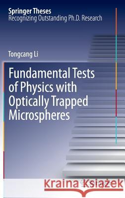 Fundamental Tests of Physics with Optically Trapped Microspheres Tongcang Li 9781461460305 Springer