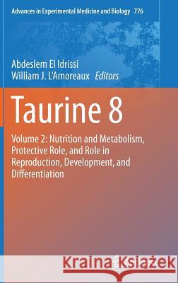Taurine 8: Volume 2: Nutrition and Metabolism, Protective Role, and Role in Reproduction, Development, and Differentiation El Idrissi, Abdeslem 9781461460923