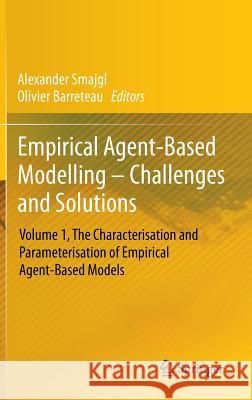 Empirical Agent-Based Modelling - Challenges and Solutions: Volume 1, the Characterisation and Parameterisation of Empirical Agent-Based Models Smajgl, Alexander 9781461461333 Springer
