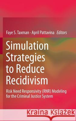 Simulation Strategies to Reduce Recidivism: Risk Need Responsivity (Rnr) Modeling for the Criminal Justice System Taxman, Faye S. 9781461461876 Springer