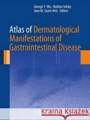 Atlas of Dermatological Manifestations of Gastrointestinal Disease George Y. Wu Nathan Selsky Jane M. Grant-Kels 9781461461906 Springer, Berlin
