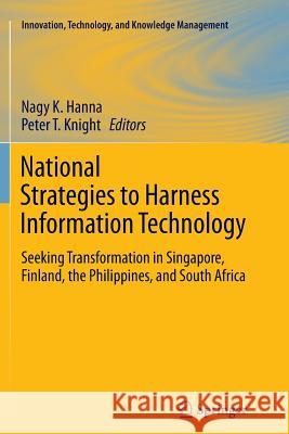 National Strategies to Harness Information Technology: Seeking Transformation in Singapore, Finland, the Philippines, and South Africa Hanna, Nagy K. 9781461462224 Springer