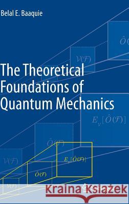 The Theoretical Foundations of Quantum Mechanics Belal E. Baaquie 9781461462231 Springer