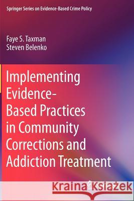 Implementing Evidence-Based Practices in Community Corrections and Addiction Treatment Faye S. Taxman Steven Belenko 9781461462606 Springer