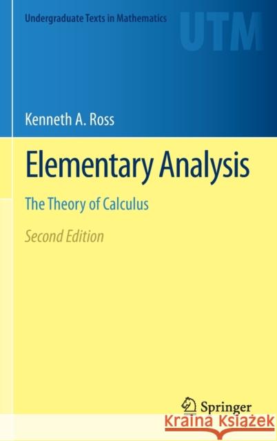 Elementary Analysis: The Theory of Calculus Ross, Kenneth A. 9781461462705 Springer-Verlag New York Inc.