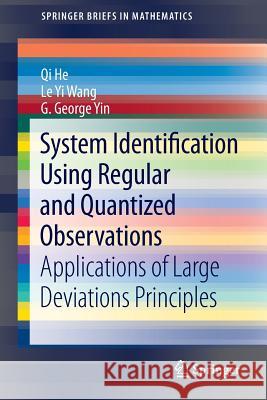 System Identification Using Regular and Quantized Observations: Applications of Large Deviations Principles Qi He, Le Yi Wang, George G. Yin 9781461462910 Springer-Verlag New York Inc.