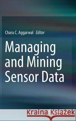 Managing and Mining Sensor Data Charu C. Aggarwal 9781461463085