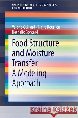 Food Structure and Moisture Transfer: A Modeling Approach Guillard, Valérie 9781461463412 Springer