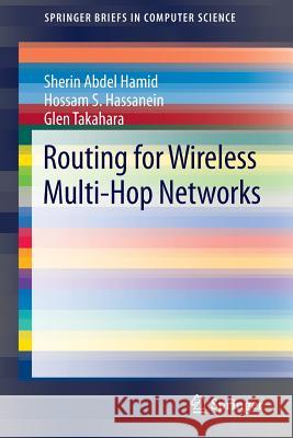 Routing for Wireless Multi-Hop Networks Sherin Abdel Hamid Hossam S. Hassanein Glen Takahara 9781461463566 Springer